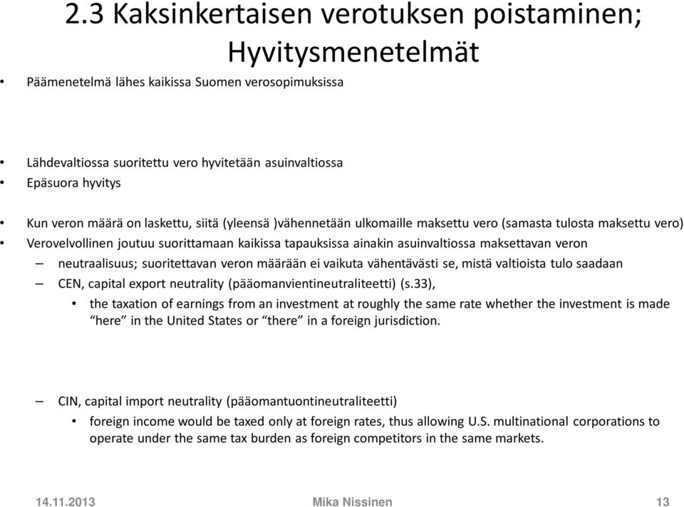 veron neutraalisuus; suoritettavan veron määrään ei vaikuta vähentävästi se, mistä valtioista tulo saadaan CEN, capital export neutrality (pääomanvientineutraliteetti) (s.