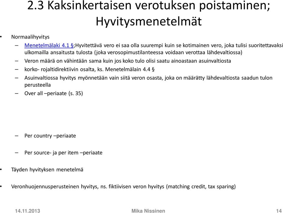 määrä on vähintään sama kuin jos koko tulo olisi saatu ainoastaan asuinvaltiosta korko- rojaltidirektiivin osalta, ks. Menetelmälain 4.