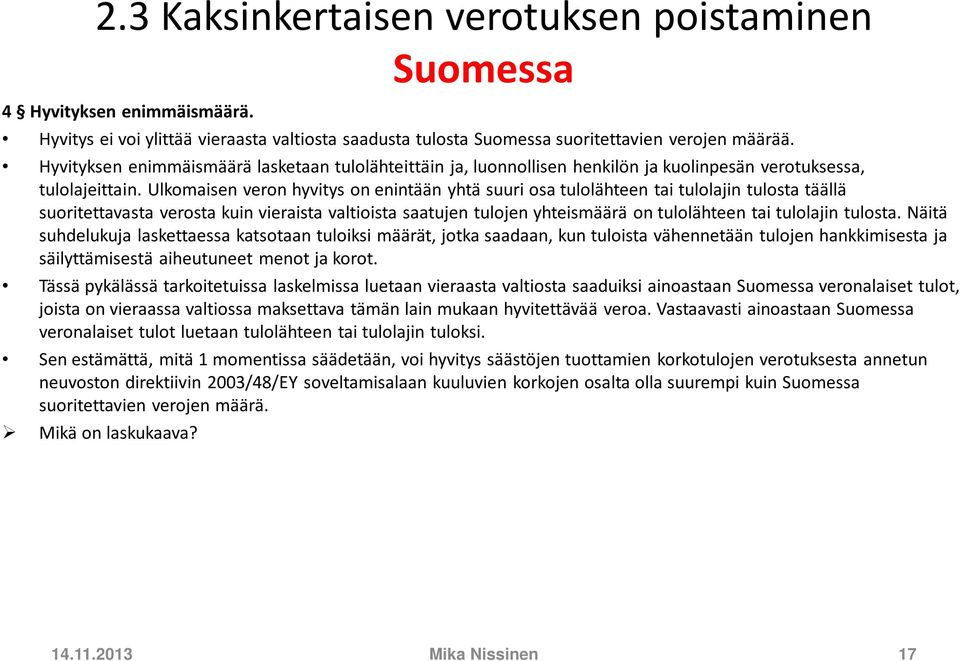 Ulkomaisen veron hyvitys on enintään yhtä suuri osa tulolähteen tai tulolajin tulosta täällä suoritettavasta verosta kuin vieraista valtioista saatujen tulojen yhteismäärä on tulolähteen tai