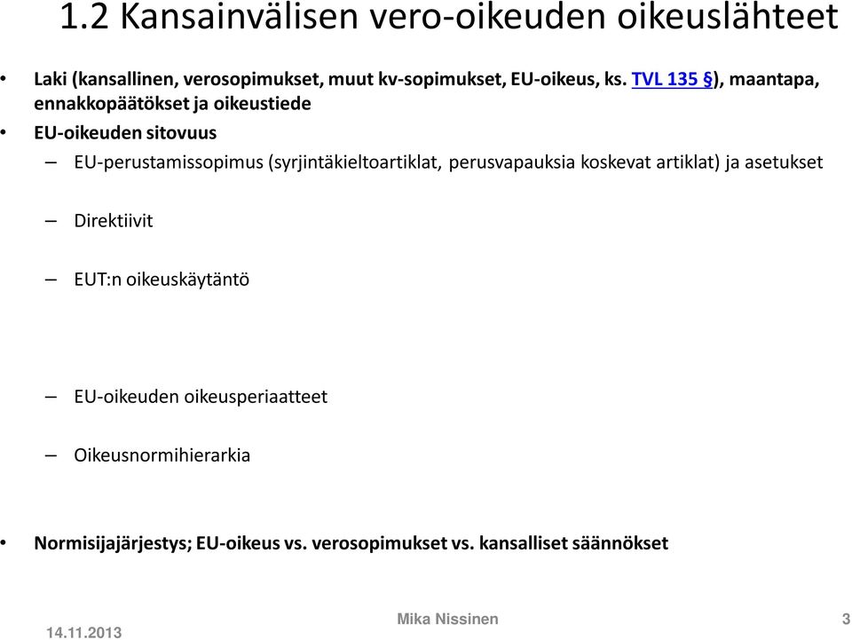 (syrjintäkieltoartiklat, perusvapauksia koskevat artiklat) ja asetukset Direktiivit EUT:n oikeuskäytäntö EU-oikeuden