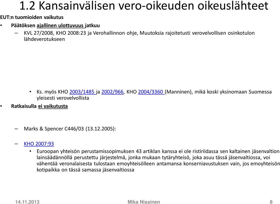 myös KHO 2003/1485 ja 2002/966, KHO 2004/3360 (Manninen), mikä koski yksinomaan Suomessa yleisesti verovelvollista Ratkaisulla ei vaikutusta Marks & Spencer C446/03 (13.12.