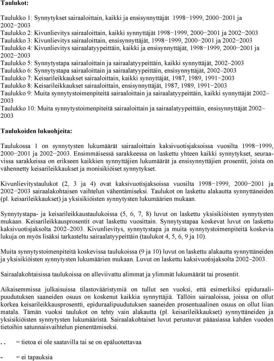 2002 2003 Taulukko 5: Synnytystapa sairaaloittain ja sairaalatyypeittäin, kaikki synnyttäjät, 2002 2003 Taulukko 6: Synnytystapa sairaaloittain ja sairaalatyypeittäin, ensisynnyttäjät, 2002 2003