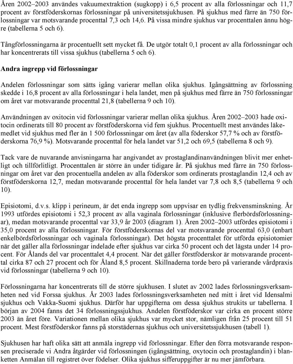 De utgör totalt 0,1 procent av alla och har koncentrerats till vissa sjukhus (tabellerna 5 och 6). Andra ingrepp vid Andelen som sätts igång varierar mellan olika sjukhus.