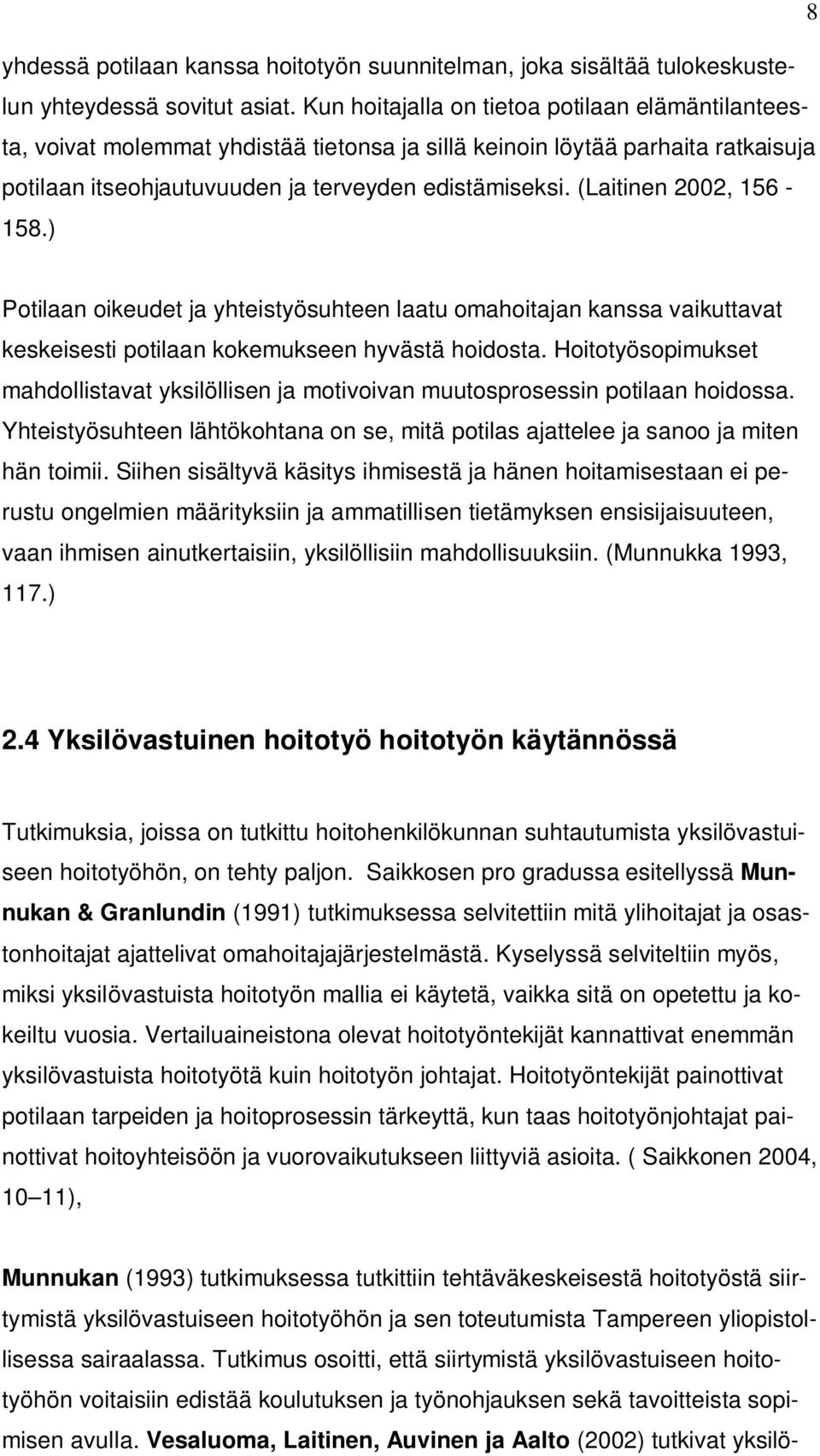 (Laitinen 2002, 156-158.) Potilaan oikeudet ja yhteistyösuhteen laatu omahoitajan kanssa vaikuttavat keskeisesti potilaan kokemukseen hyvästä hoidosta.
