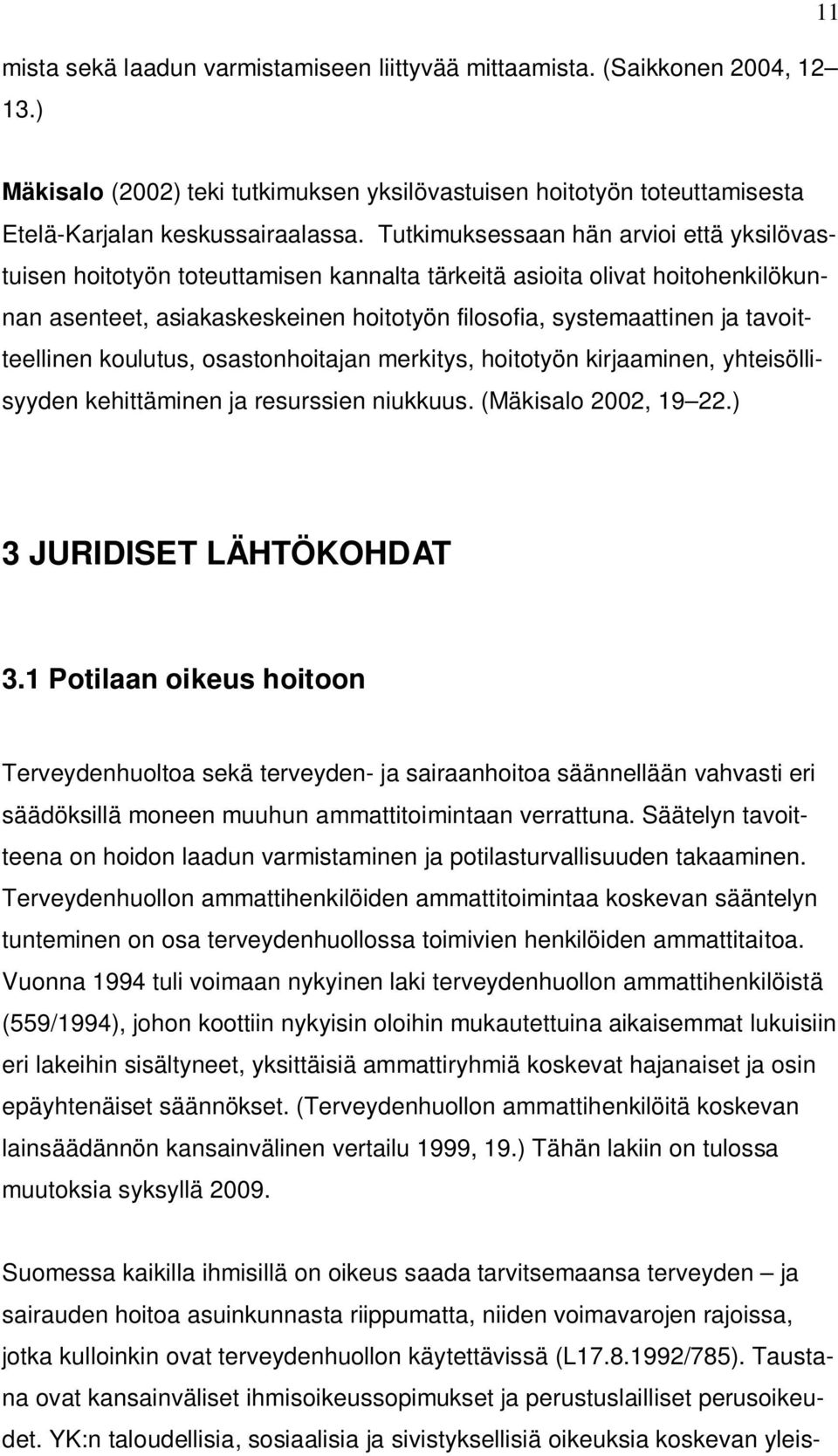 tavoitteellinen koulutus, osastonhoitajan merkitys, hoitotyön kirjaaminen, yhteisöllisyyden kehittäminen ja resurssien niukkuus. (Mäkisalo 2002, 19 22.) 3 JURIDISET LÄHTÖKOHDAT 3.