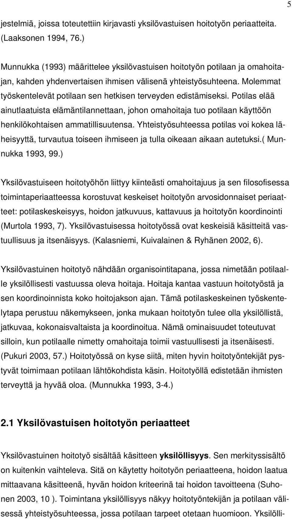 Molemmat työskentelevät potilaan sen hetkisen terveyden edistämiseksi. Potilas elää ainutlaatuista elämäntilannettaan, johon omahoitaja tuo potilaan käyttöön henkilökohtaisen ammatillisuutensa.