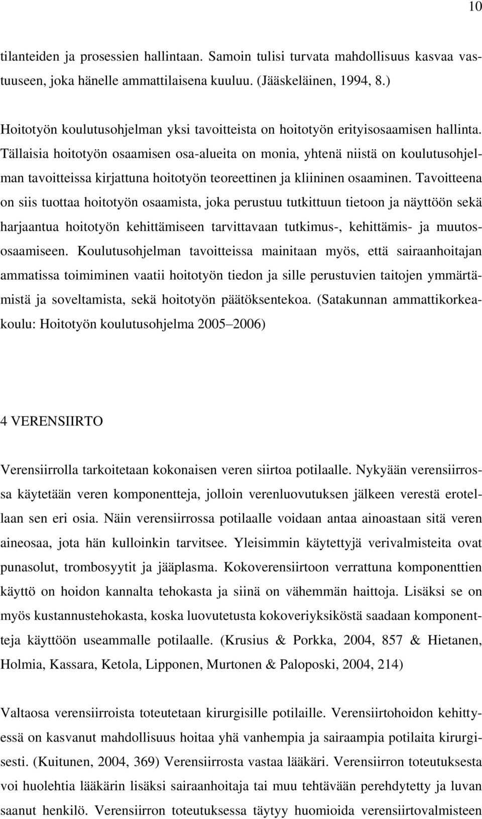 Tällaisia hoitotyön osaamisen osa-alueita on monia, yhtenä niistä on koulutusohjelman tavoitteissa kirjattuna hoitotyön teoreettinen ja kliininen osaaminen.