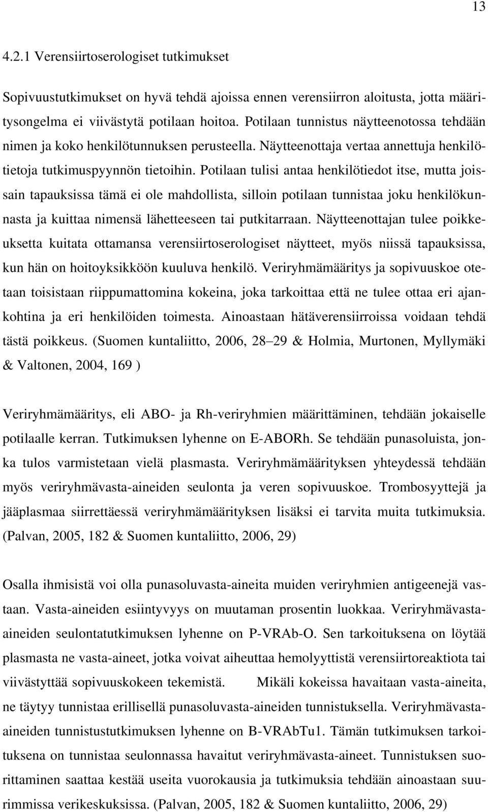 Potilaan tulisi antaa henkilötiedot itse, mutta joissain tapauksissa tämä ei ole mahdollista, silloin potilaan tunnistaa joku henkilökunnasta ja kuittaa nimensä lähetteeseen tai putkitarraan.