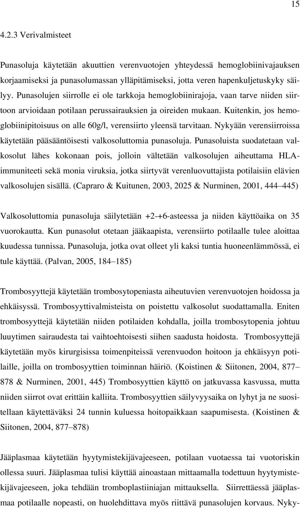 Kuitenkin, jos hemoglobiinipitoisuus on alle 60g/l, verensiirto yleensä tarvitaan. Nykyään verensiirroissa käytetään pääsääntöisesti valkosoluttomia punasoluja.