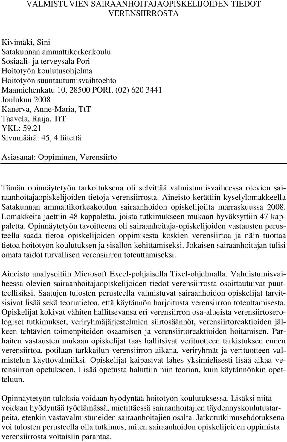 21 Sivumäärä: 45, 4 liitettä Asiasanat: Oppiminen, Verensiirto Tämän opinnäytetyön tarkoituksena oli selvittää valmistumisvaiheessa olevien sairaanhoitajaopiskelijoiden tietoja verensiirrosta.