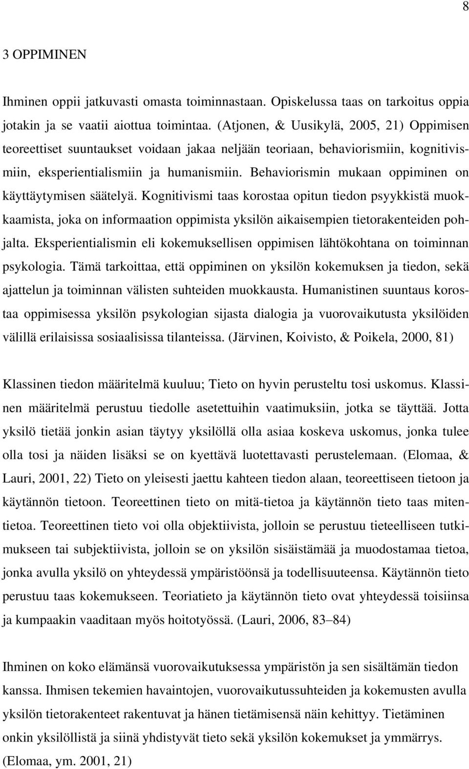 Behaviorismin mukaan oppiminen on käyttäytymisen säätelyä.