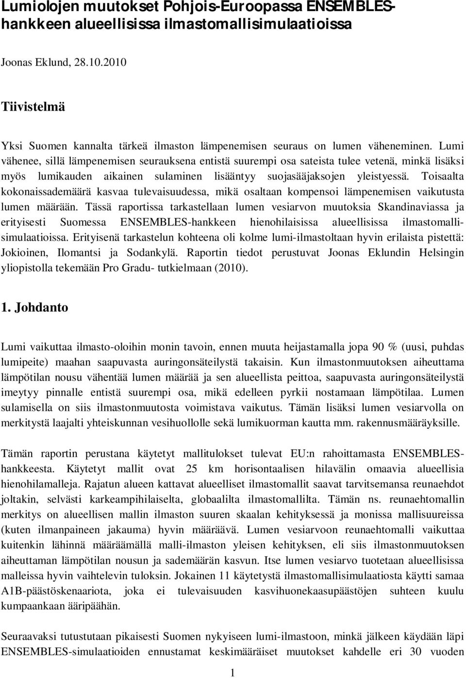 Lumi vähenee, sillä lämpenemisen seurauksena entistä suurempi osa sateista tulee vetenä, minkä lisäksi myös lumikauden aikainen sulaminen lisääntyy suojasääjaksojen yleistyessä.