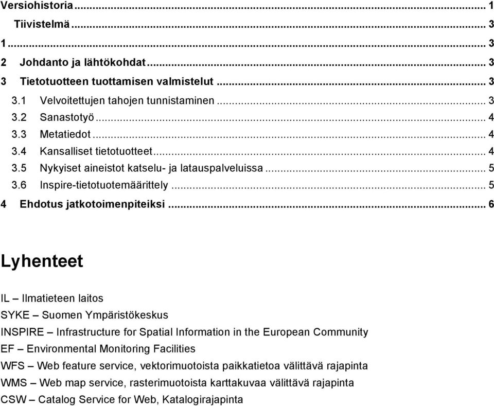 .. 6 Lyhenteet IL Ilmatieteen laitos SYKE Suomen Ympäristökeskus INSPIRE Infrastructure for Spatial Information in the European Community EF Environmental Monitoring Facilities WFS