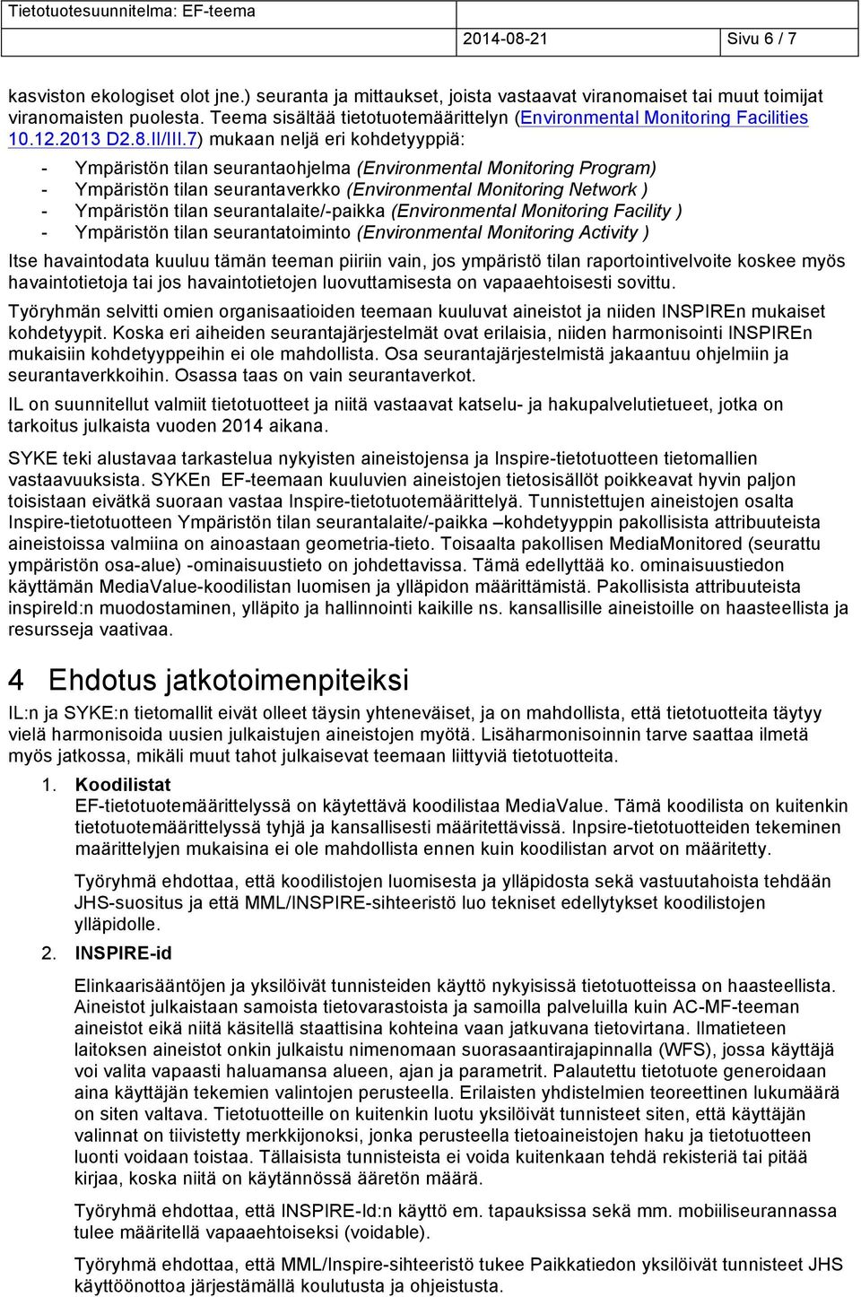 7) mukaan neljä eri kohdetyyppiä: - Ympäristön tilan seurantaohjelma (Environmental Monitoring Program) - Ympäristön tilan seurantaverkko (Environmental Monitoring Network ) - Ympäristön tilan