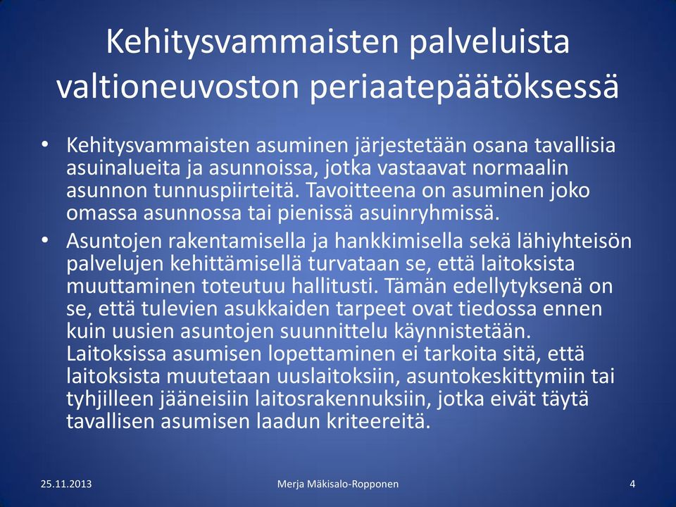 Asuntojen rakentamisella ja hankkimisella sekä lähiyhteisön palvelujen kehittämisellä turvataan se, että laitoksista muuttaminen toteutuu hallitusti.