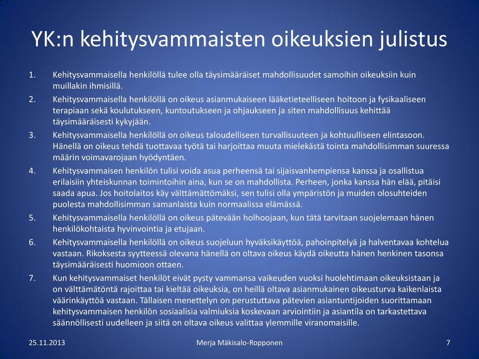 täysimääräisesti kykyjään. 3. Kehitysvammaisella henkilöllä on oikeus taloudelliseen turvallisuuteen ja kohtuulliseen elintasoon.