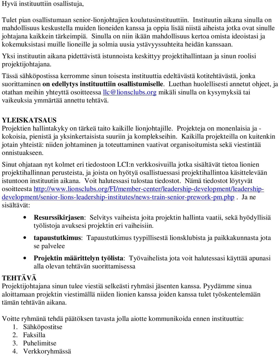 Sinulla on niin ikään mahdollisuus kertoa omista ideoistasi ja kokemuksistasi muille lioneille ja solmia uusia ystävyyssuhteita heidän kanssaan.
