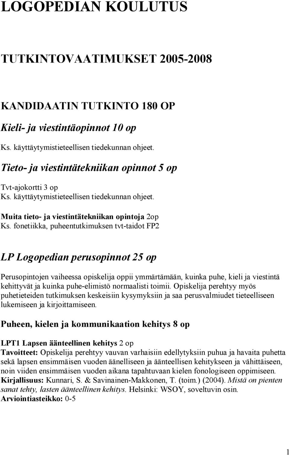 fonetiikka, puheentutkimuksen tvt taidot FP2 LP Logopedian perusopinnot 25 op Perusopintojen vaiheessa opiskelija oppii ymmärtämään, kuinka puhe, kieli ja viestintä kehittyvät ja kuinka puhe elimistö