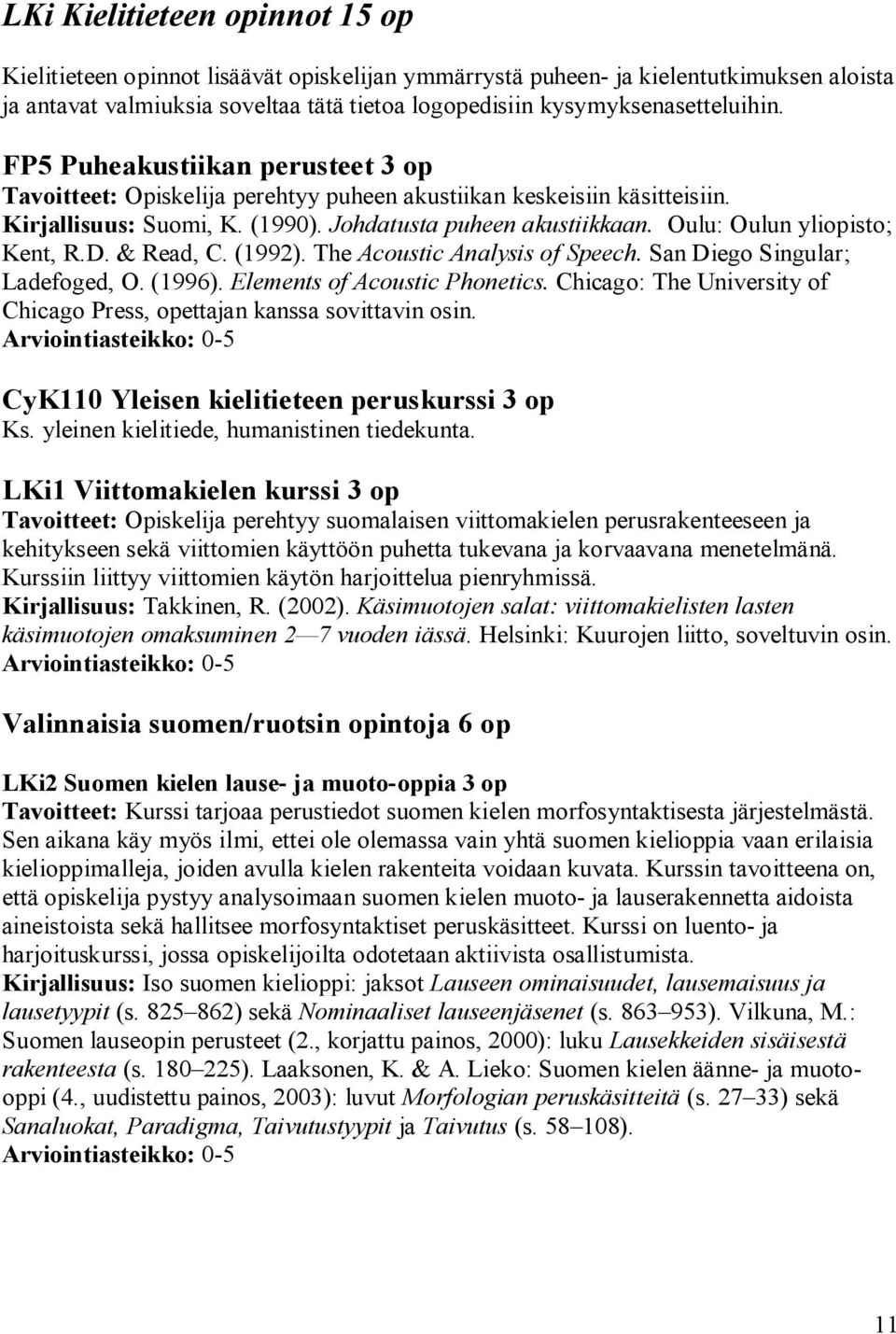 Oulu: Oulun yliopisto; Kent, R.D. & Read, C. (1992). The Acoustic Analysis of Speech. San Diego Singular; Ladefoged, O. (1996). Elements of Acoustic Phonetics.