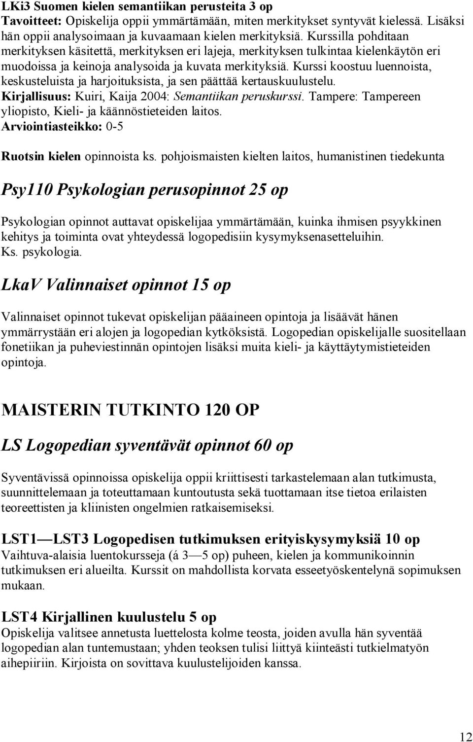 Kurssi koostuu luennoista, keskusteluista ja harjoituksista, ja sen päättää kertauskuulustelu. Kirjallisuus: Kuiri, Kaija 2004: Semantiikan peruskurssi.