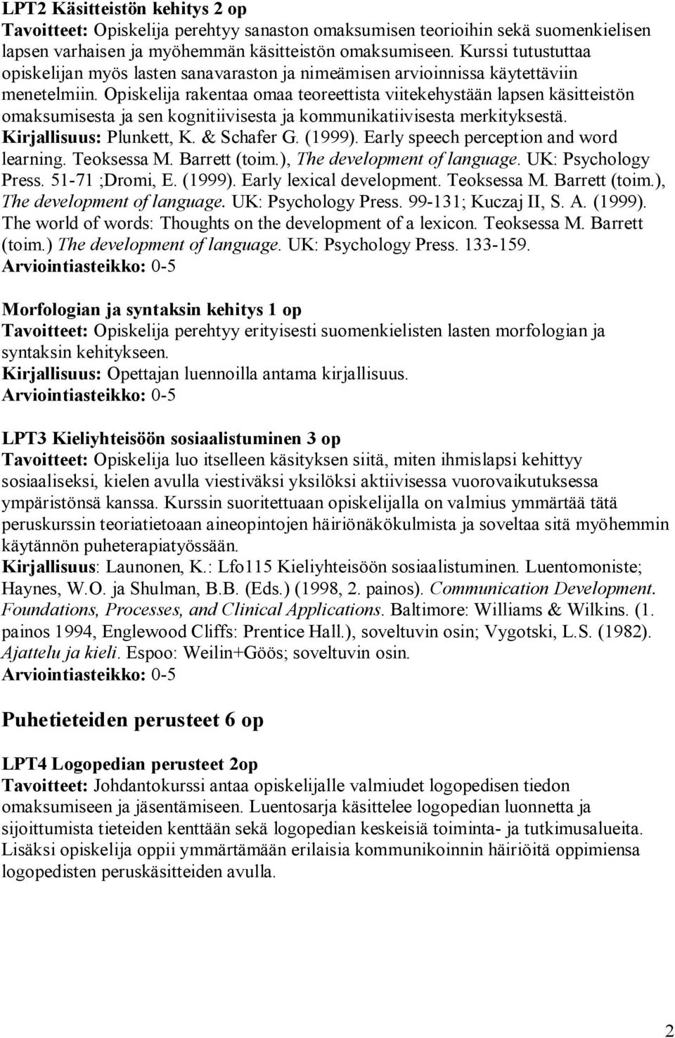 Opiskelija rakentaa omaa teoreettista viitekehystään lapsen käsitteistön omaksumisesta ja sen kognitiivisesta ja kommunikatiivisesta merkityksestä. Kirjallisuus: Plunkett, K. & Schafer G. (1999).
