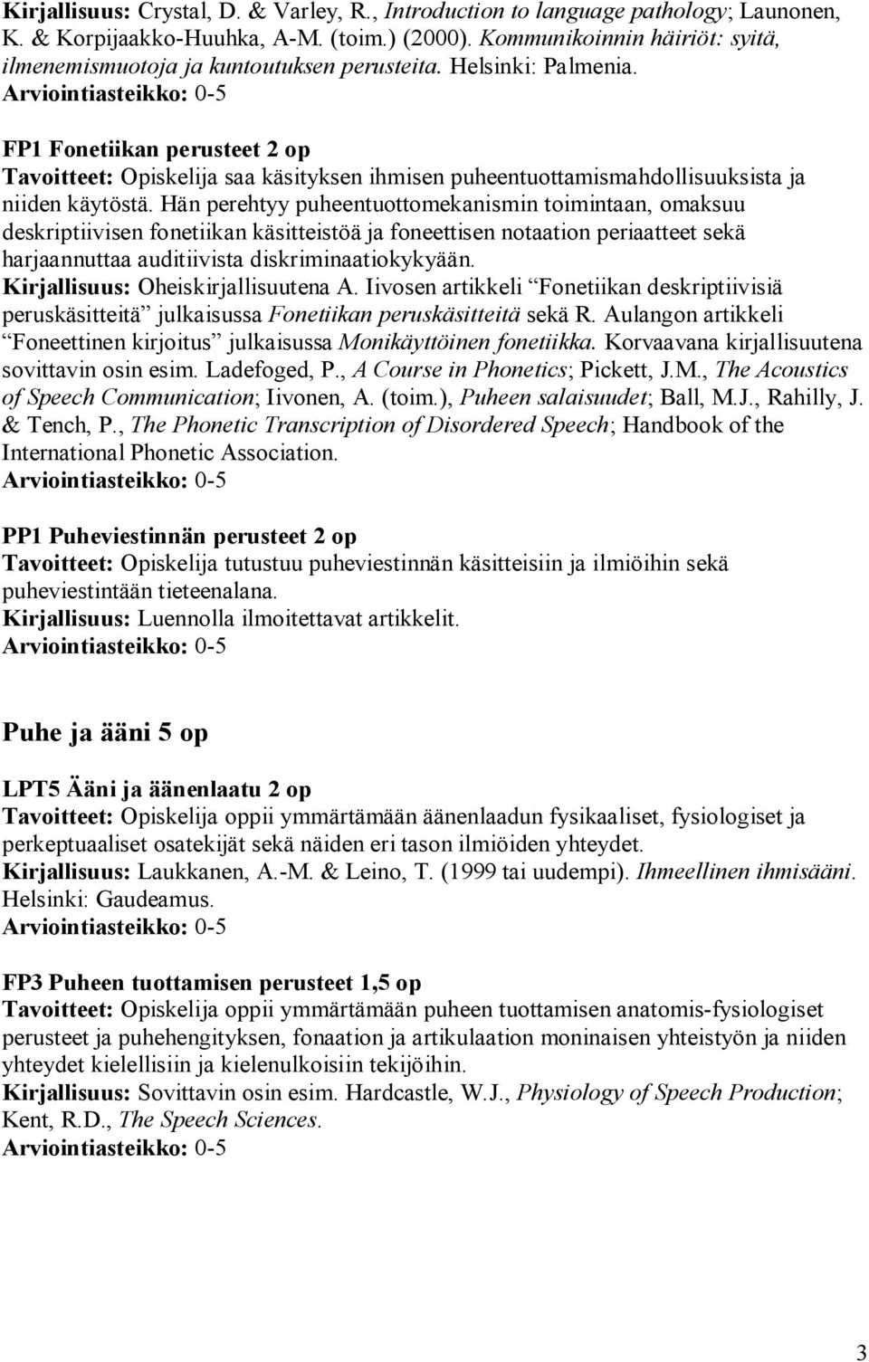 FP1 Fonetiikan perusteet 2 op Tavoitteet: Opiskelija saa käsityksen ihmisen puheentuottamismahdollisuuksista ja niiden käytöstä.