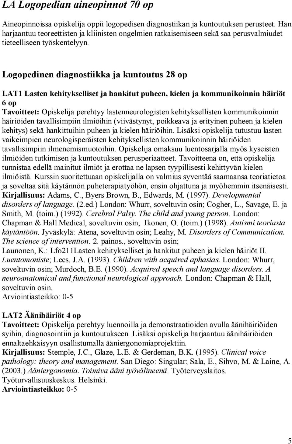 Logopedinen diagnostiikka ja kuntoutus 28 op LAT1 Lasten kehitykselliset ja hankitut puheen, kielen ja kommunikoinnin häiriöt 6 op Tavoitteet: Opiskelija perehtyy lastenneurologisten kehityksellisten