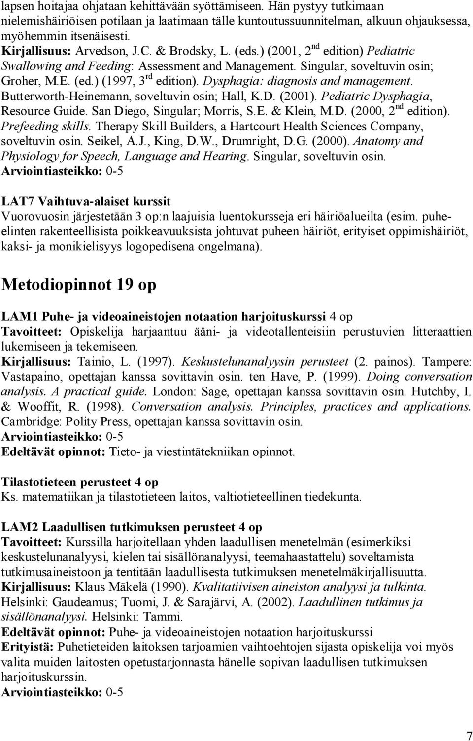 Dysphagia: diagnosis and management. Butterworth Heinemann, soveltuvin osin; Hall, K.D. (2001). Pediatric Dysphagia, Resource Guide. San Diego, Singular; Morris, S.E. & Klein, M.D. (2000, 2 nd edition).