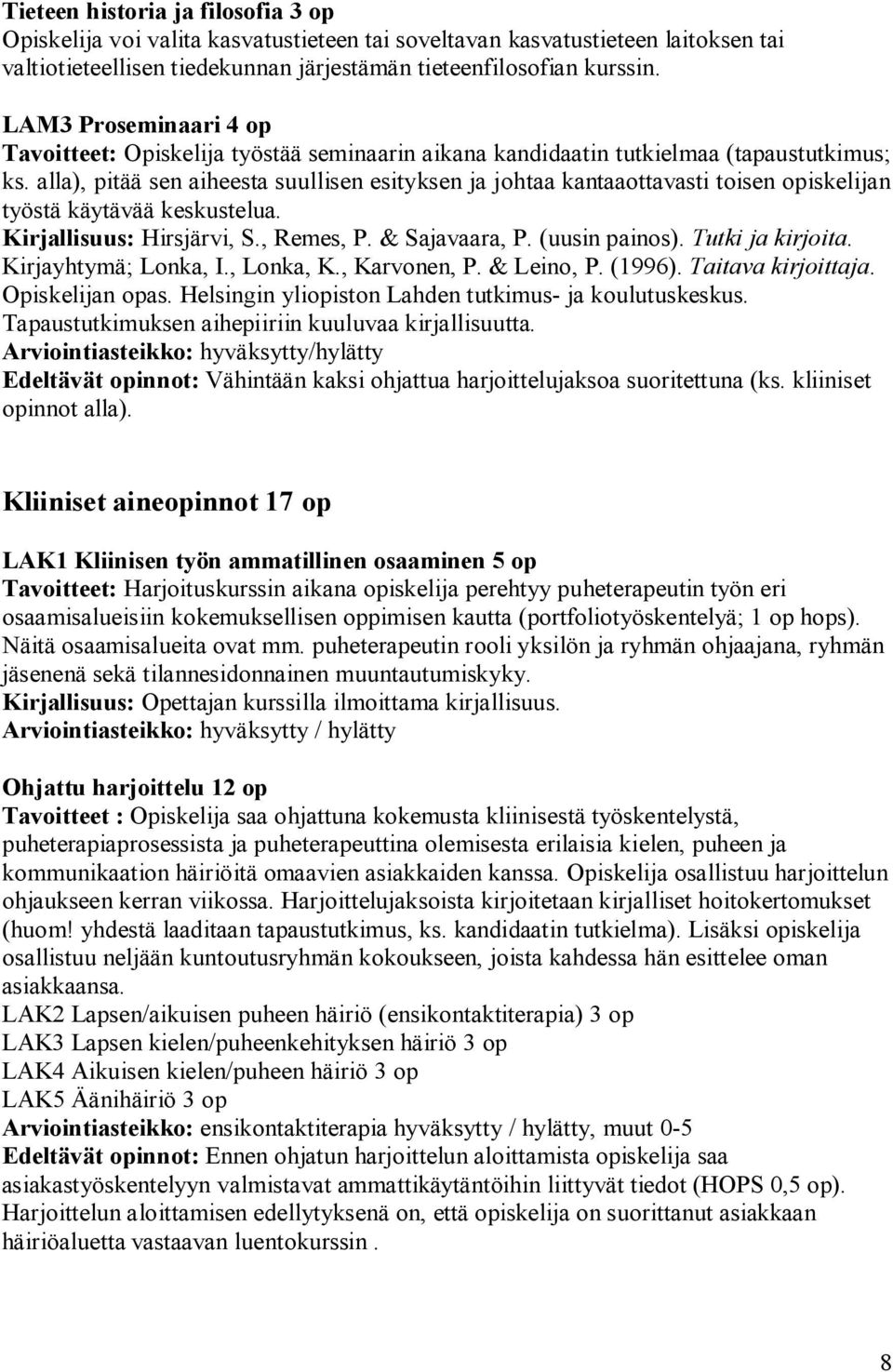 alla), pitää sen aiheesta suullisen esityksen ja johtaa kantaaottavasti toisen opiskelijan työstä käytävää keskustelua. Kirjallisuus: Hirsjärvi, S., Remes, P. & Sajavaara, P. (uusin painos).