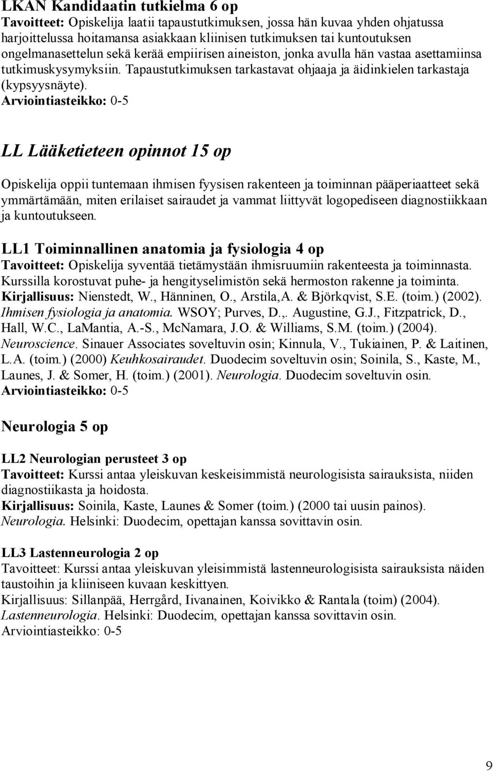 LL Lääketieteen opinnot 15 op Opiskelija oppii tuntemaan ihmisen fyysisen rakenteen ja toiminnan pääperiaatteet sekä ymmärtämään, miten erilaiset sairaudet ja vammat liittyvät logopediseen