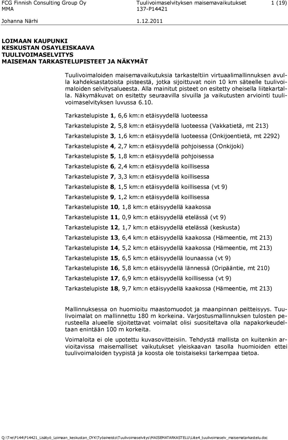 Alla mainitut pisteet on esitetty oheisella liitekartalla. Näkymäkuvat on esitetty seuraavilla sivuilla ja vaikutusten arviointi tuulivoimaselvityksen luvussa 6.10.