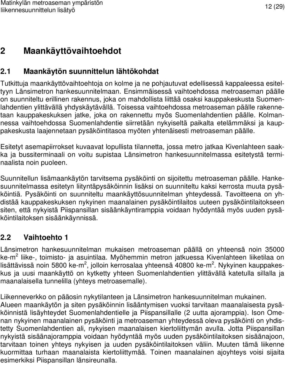 Toisessa vaihtoehdossa metroaseman päälle rakennetaan kauppakeskuksen jatke, joka on rakennettu myös Suomenlahdentien päälle.