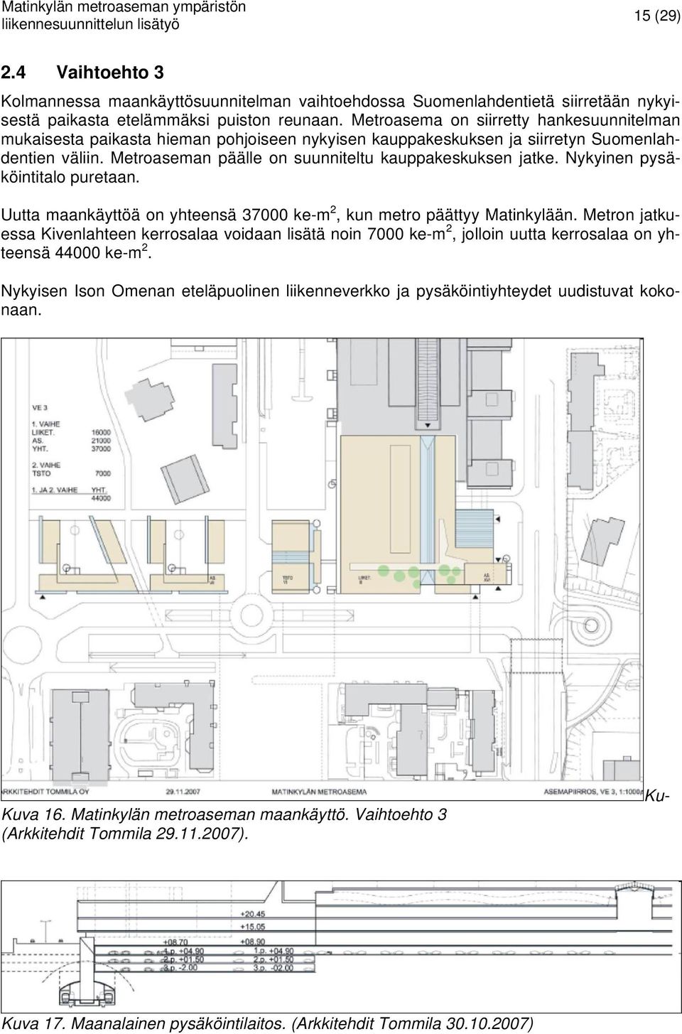 Nykyinen pysäköintitalo puretaan. Uutta maankäyttöä on yhteensä 37000 ke-m 2, kun metro päättyy Matinkylään.