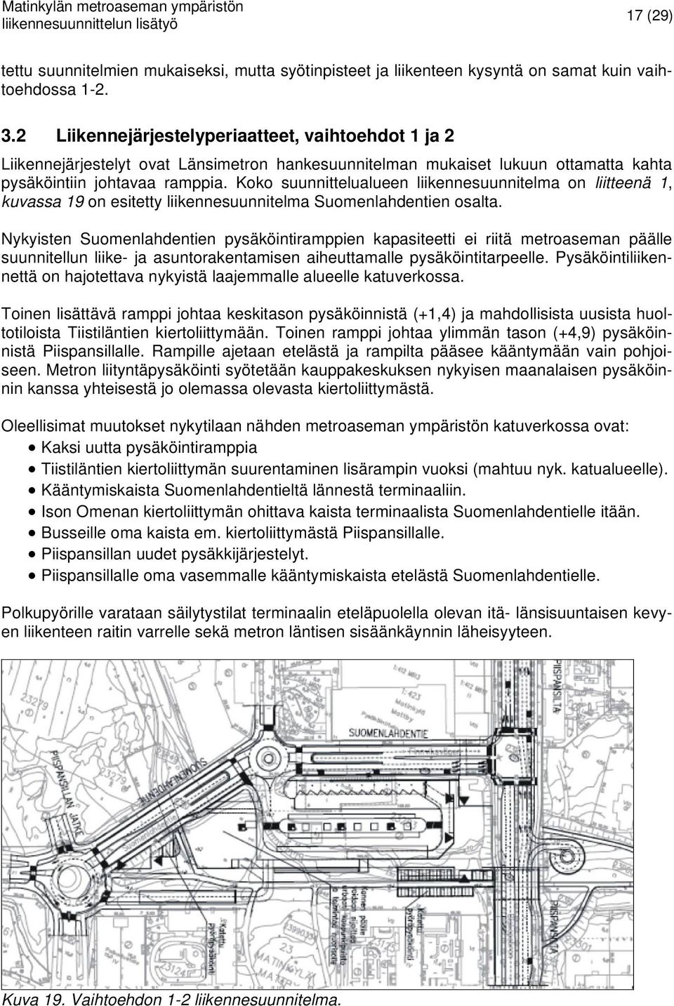 Koko suunnittelualueen liikennesuunnitelma on liitteenä 1, kuvassa 19 on esitetty liikennesuunnitelma Suomenlahdentien osalta.