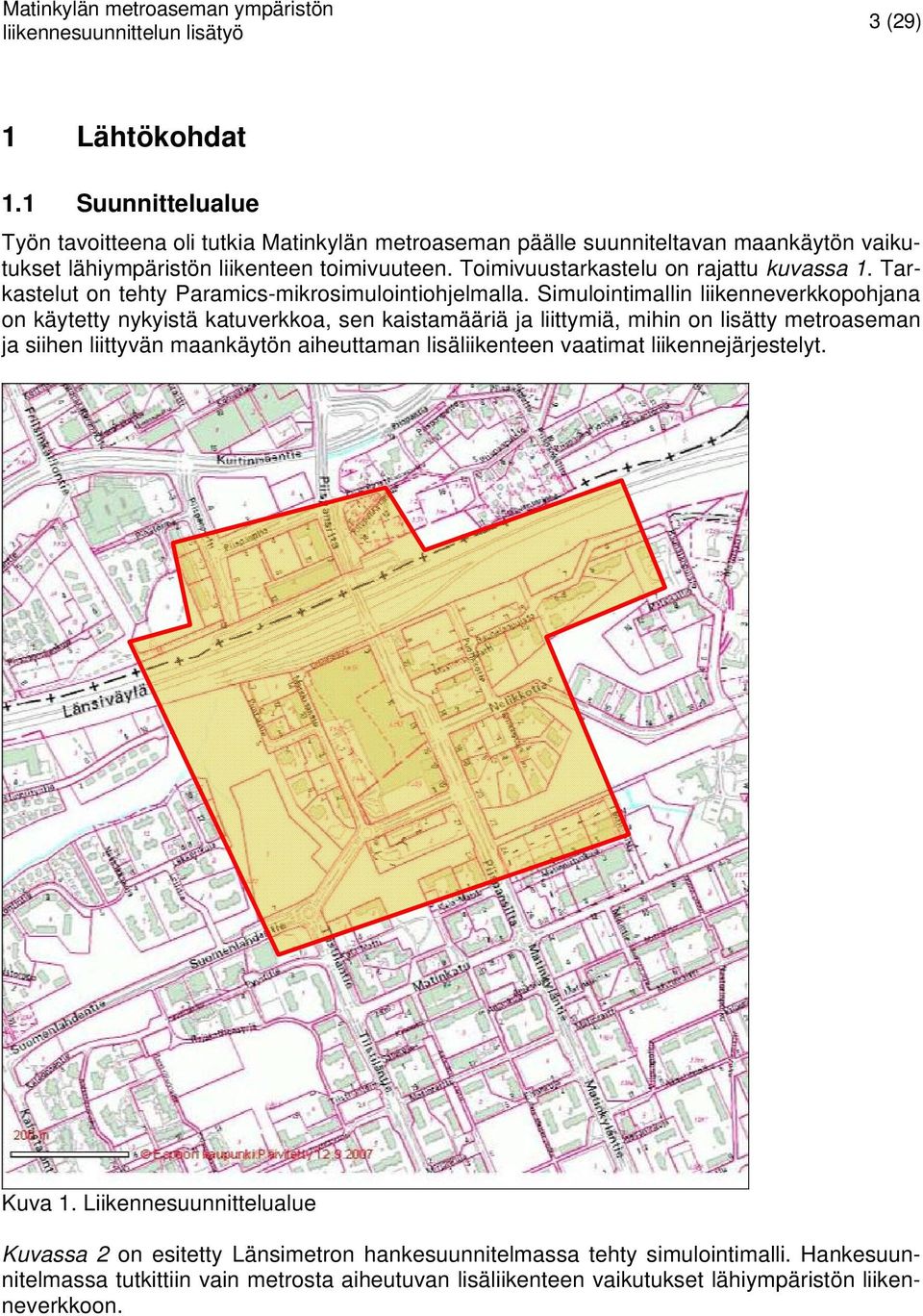 Simulointimallin liikenneverkkopohjana on käytetty nykyistä katuverkkoa, sen kaistamääriä ja liittymiä, mihin on lisätty metroaseman ja siihen liittyvän maankäytön aiheuttaman