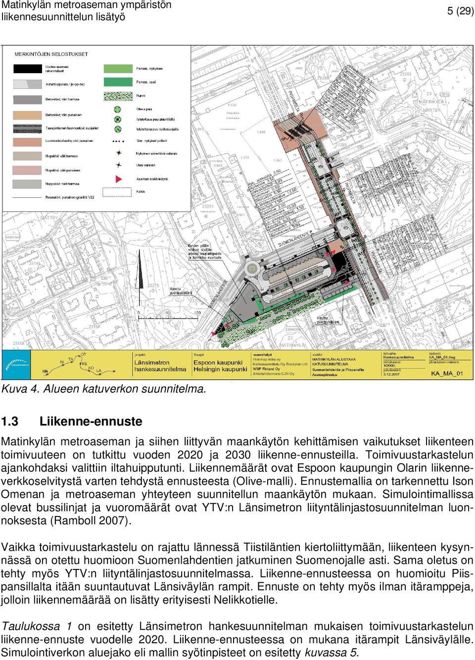 Toimivuustarkastelun ajankohdaksi valittiin iltahuipputunti. Liikennemäärät ovat Espoon kaupungin Olarin liikenneverkkoselvitystä varten tehdystä ennusteesta (Olive-malli).