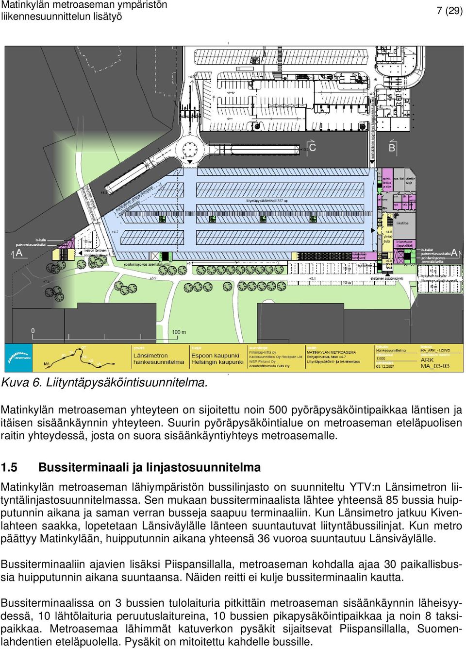 5 Bussiterminaali ja linjastosuunnitelma Matinkylän metroaseman lähiympäristön bussilinjasto on suunniteltu YTV:n Länsimetron liityntälinjastosuunnitelmassa.