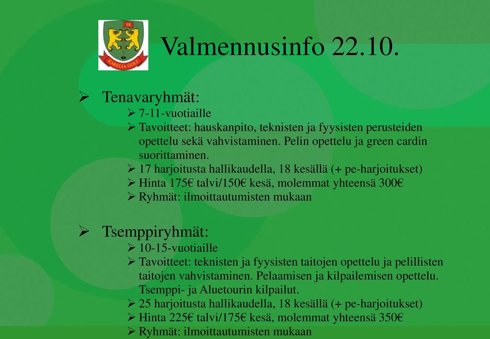 17 harjoitusta hallikaudella, 18 kesällä (+ pe-harjoitukset) Hinta 175 talvi/150 kesä, molemmat yhteensä 300 Ryhmät: ilmoittautumisten mukaan Tsemppiryhmät: