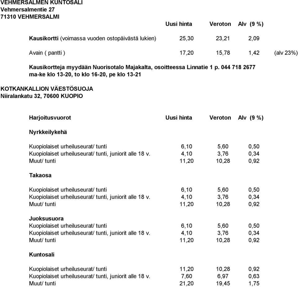 044 718 2677 ma-ke klo 13-20, to klo 16-20, pe klo 13-21 KOTKANKALLION VÄESTÖSUOJA Niiralankatu 32, 70600 KUOPIO Nyrkkeilykehä Kuopiolaiset urheiluseurat/ tunti 6,10 5,60 0,50 Kuopiolaiset