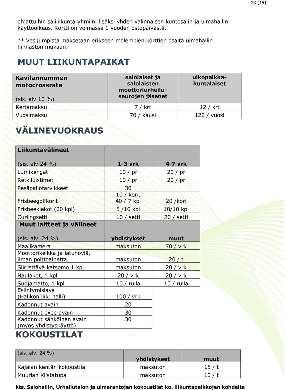 MUUT LIIKUNTAPAIKAT Kavilannummen motocrossrata salolaiset ja salolaisten moottoriurheiluseurojen jäsenet ulkopaikkakuntalaiset Kertamaksu 7 / krt 12 / krt Vuosimaksu 70 / kausi 120 / vuosi