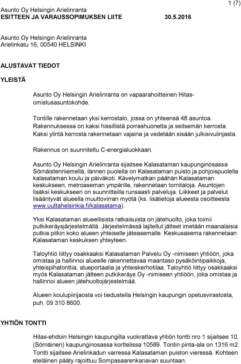 Kaksi ylintä kerrosta rakennetaan vajaina ja vedetään sisään julkisivulinjasta. Rakennus on suunniteltu C-energialuokkaan.