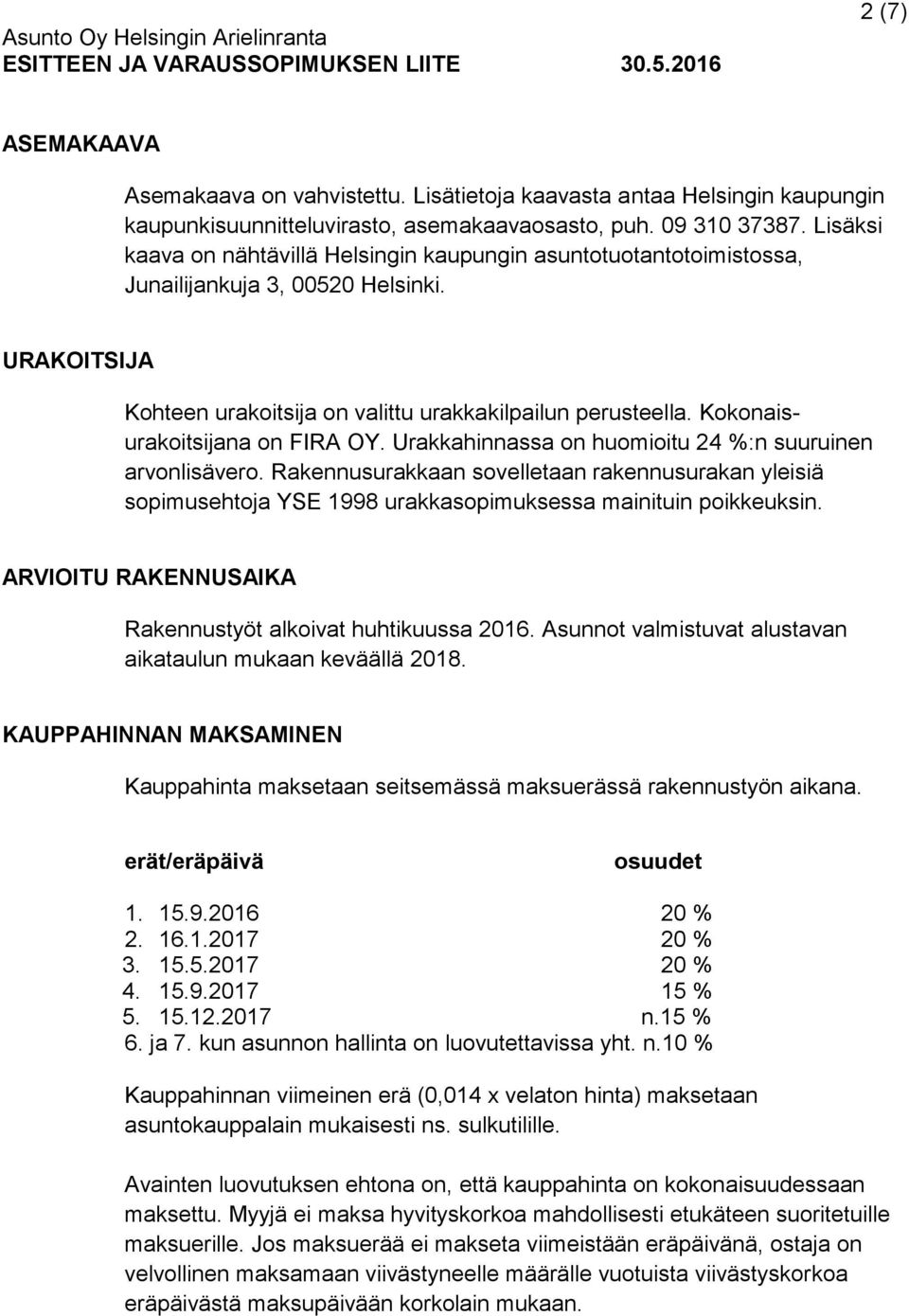 Kokonaisurakoitsijana on FIRA OY. Urakkahinnassa on huomioitu 24 %:n suuruinen arvonlisävero.
