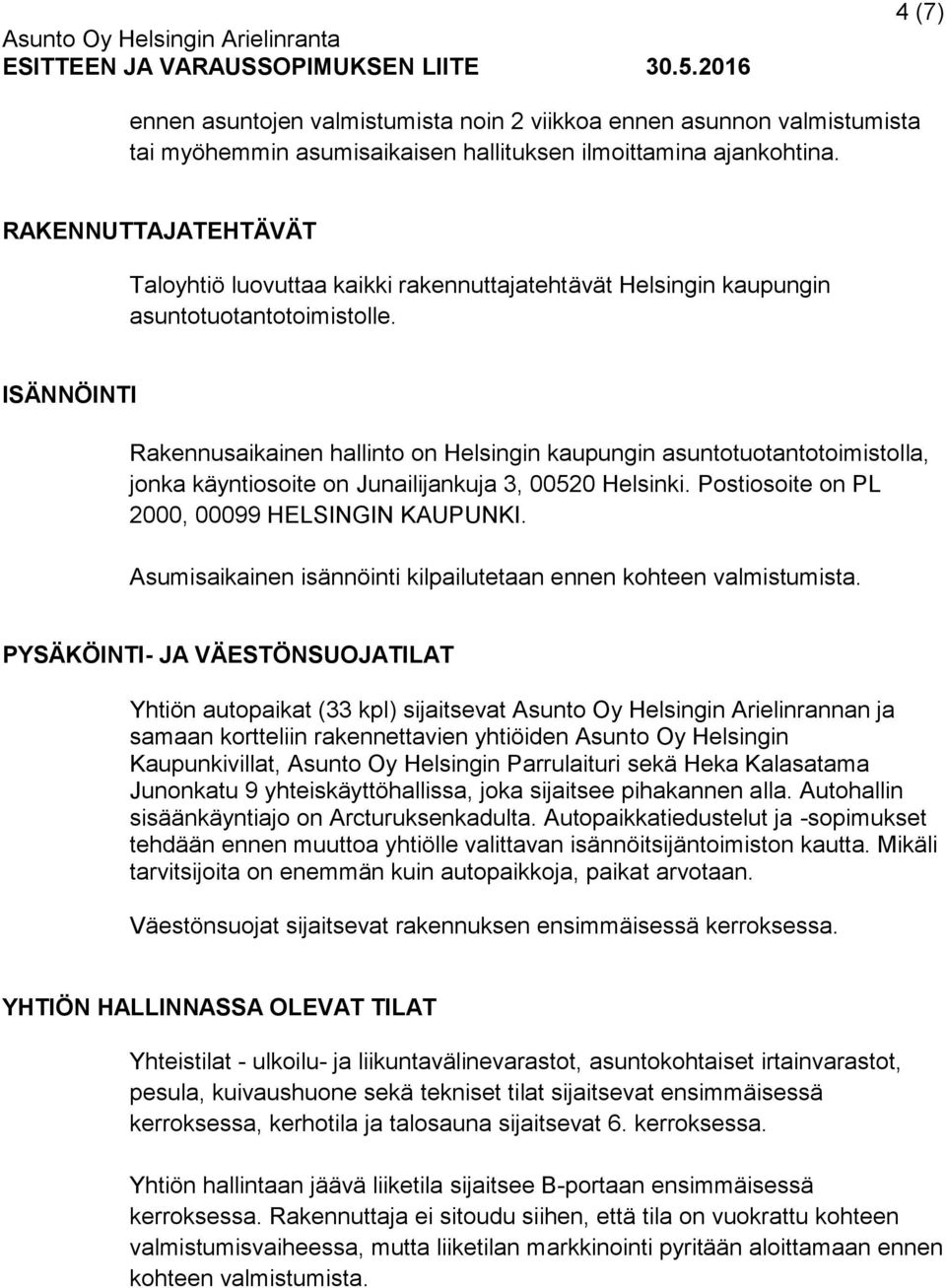 ISÄNNÖINTI Rakennusaikainen hallinto on Helsingin kaupungin asuntotuotantotoimistolla, jonka käyntiosoite on Junailijankuja 3, 00520 Helsinki. Postiosoite on PL 2000, 00099 HELSINGIN KAUPUNKI.