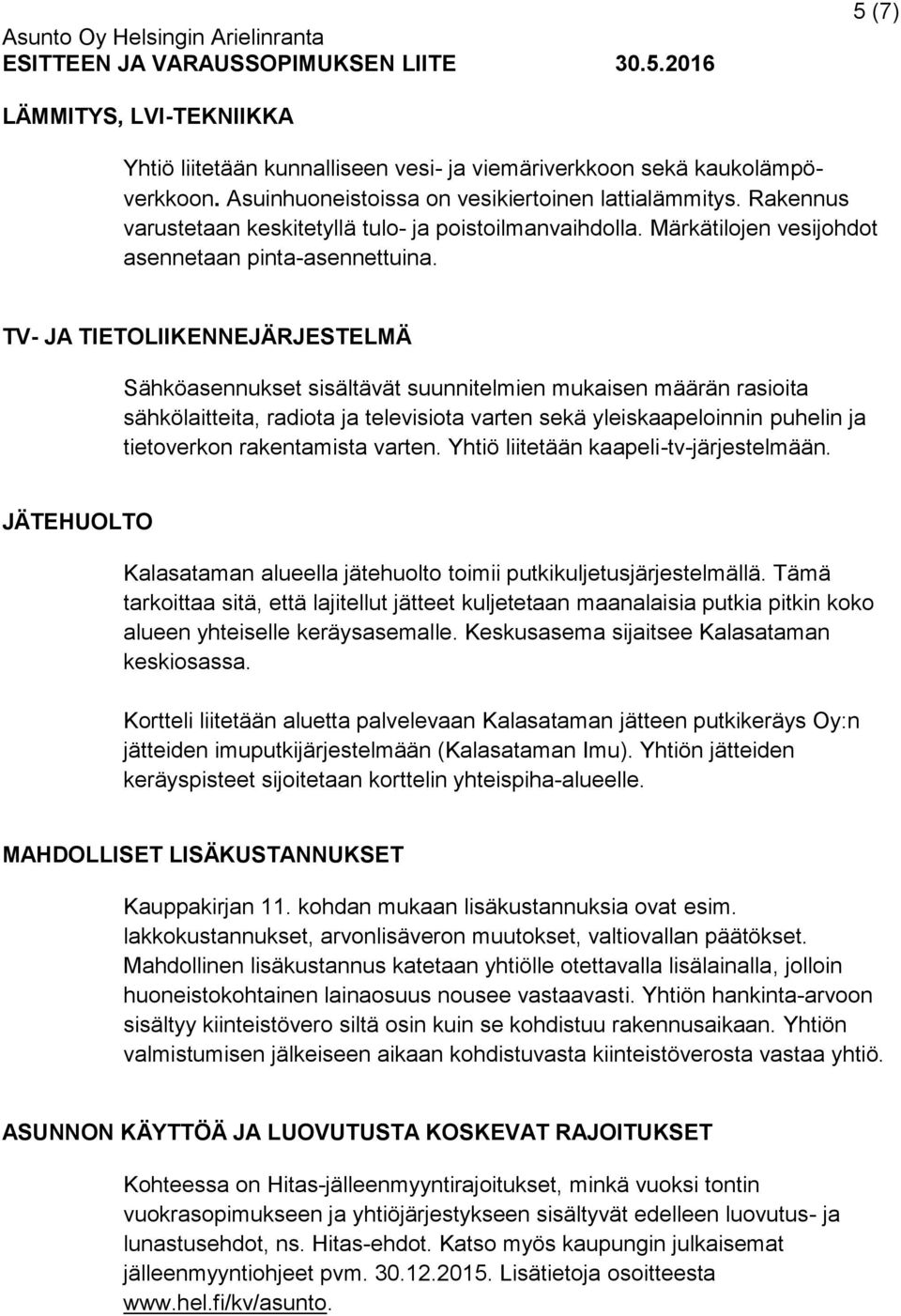 TV- JA TIETOLIIKENNEJÄRJESTELMÄ Sähköasennukset sisältävät suunnitelmien mukaisen määrän rasioita sähkölaitteita, radiota ja televisiota varten sekä yleiskaapeloinnin puhelin ja tietoverkon