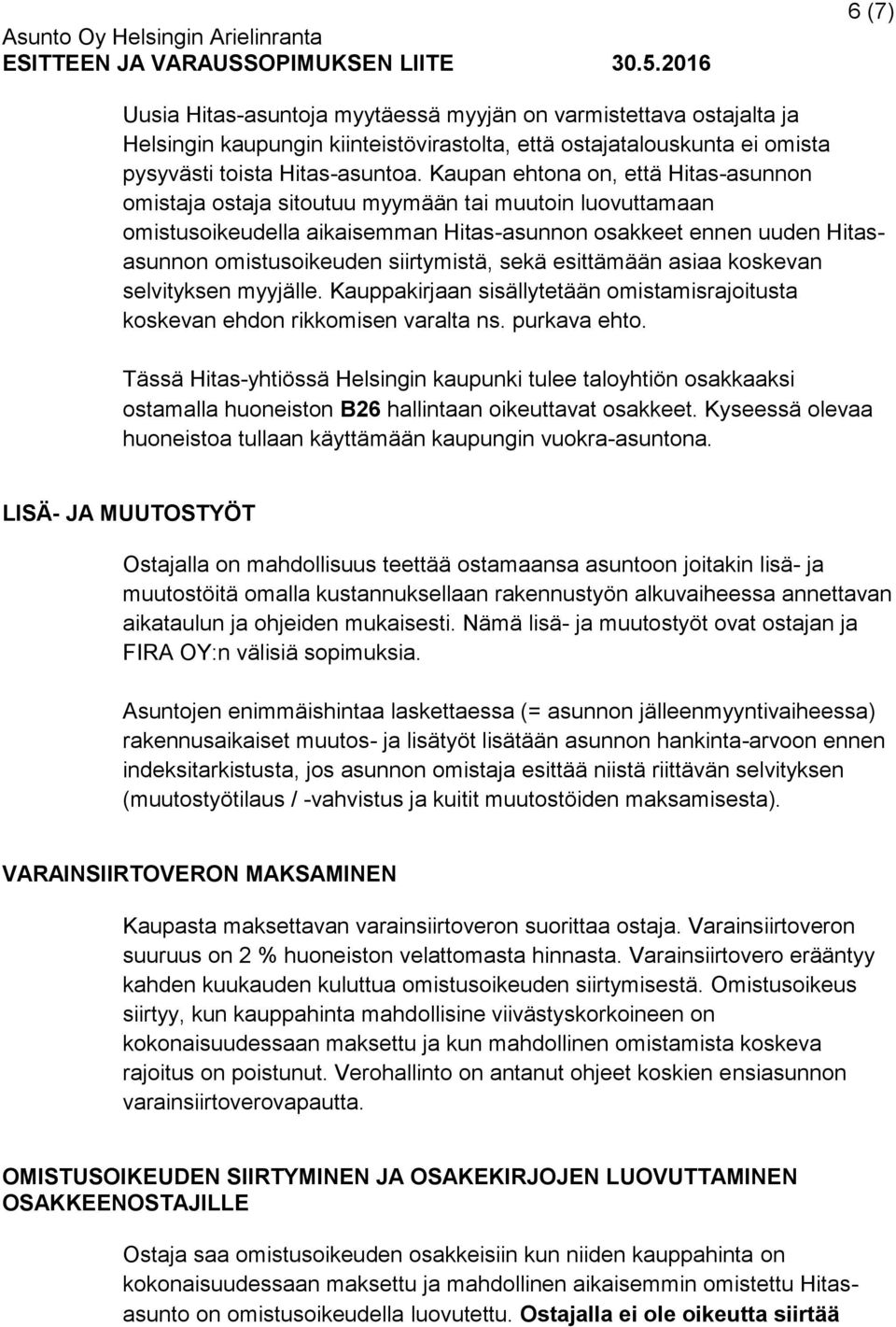 siirtymistä, sekä esittämään asiaa koskevan selvityksen myyjälle. Kauppakirjaan sisällytetään omistamisrajoitusta koskevan ehdon rikkomisen varalta ns. purkava ehto.