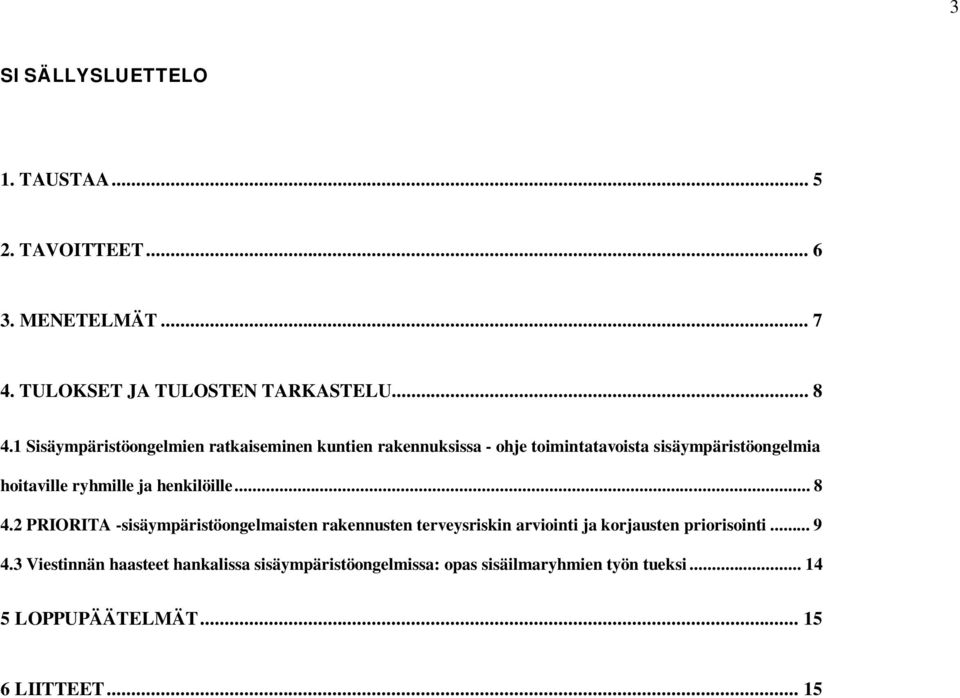 ja henkilöille... 8 4.2 PRIORITA -sisäympäristöongelmaisten rakennusten terveysriskin arviointi ja korjausten priorisointi.