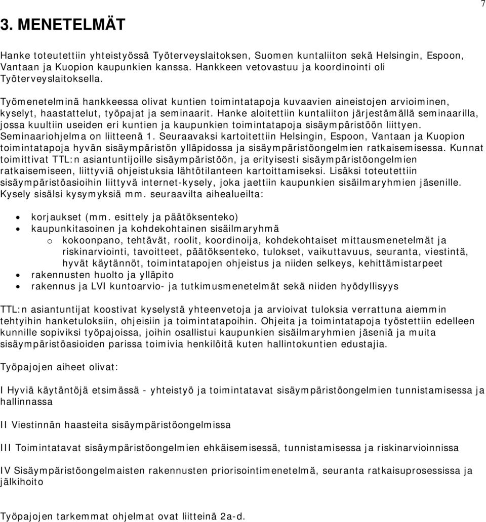 Hanke aloitettiin kuntaliiton järjestämällä seminaarilla, jossa kuultiin useiden eri kuntien ja kaupunkien toimintatapoja sisäympäristöön liittyen. Seminaariohjelma on liitteenä 1.
