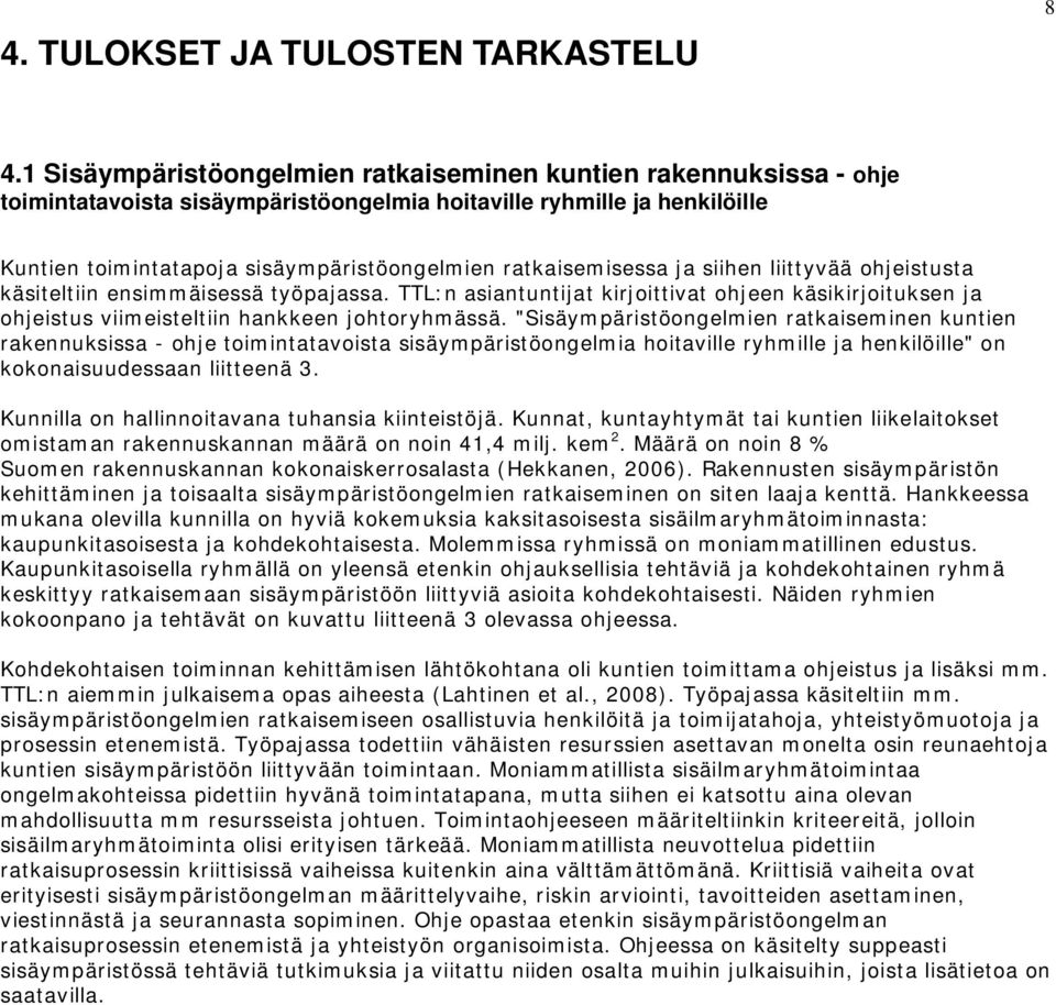 ratkaisemisessa ja siihen liittyvää ohjeistusta käsiteltiin ensimmäisessä työpajassa. TTL:n asiantuntijat kirjoittivat ohjeen käsikirjoituksen ja ohjeistus viimeisteltiin hankkeen johtoryhmässä.