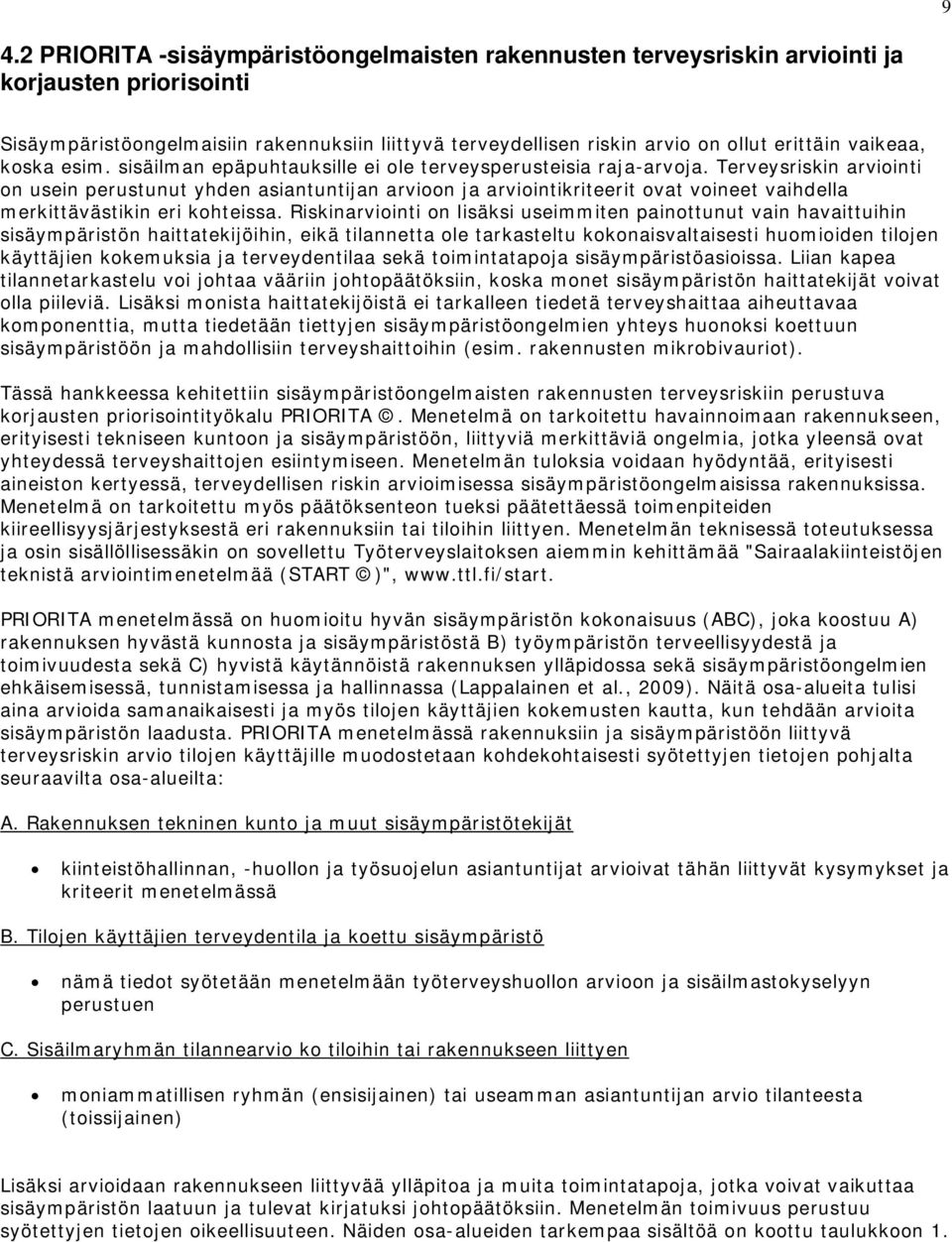 Terveysriskin arviointi on usein perustunut yhden asiantuntijan arvioon ja arviointikriteerit ovat voineet vaihdella merkittävästikin eri kohteissa.