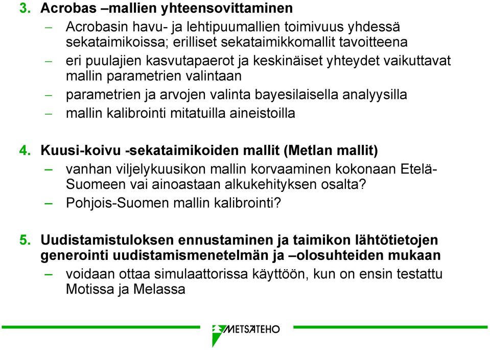 Kuusi-koivu -sekataimikoiden mallit (Metlan mallit) vanhan viljelykuusikon mallin korvaaminen kokonaan Etelä- Suomeen vai ainoastaan alkukehityksen osalta?
